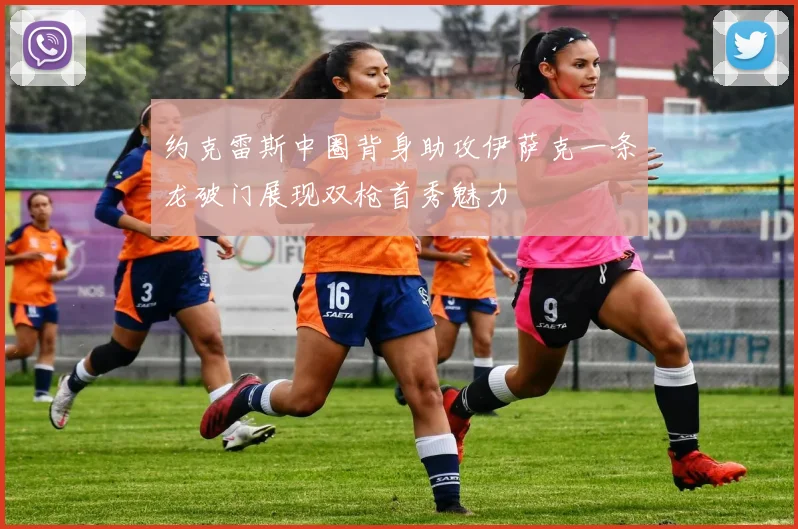 约克雷斯中圈背身助攻伊萨克一条龙破门展现双枪首秀魅力