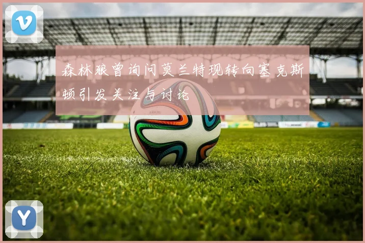 森林狼曾询问莫兰特现转向塞克斯顿引发关注与讨论