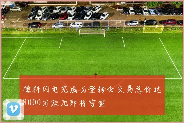德科闪电完成戈登转会交易总价达8000万欧元即将官宣